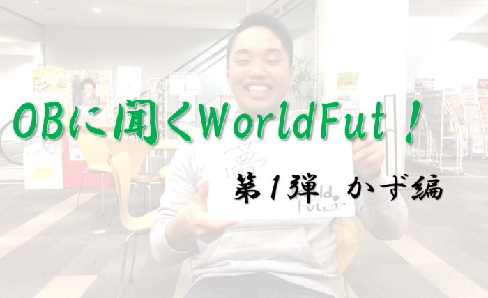 OBに聞くWorldFut！　第１弾かず編